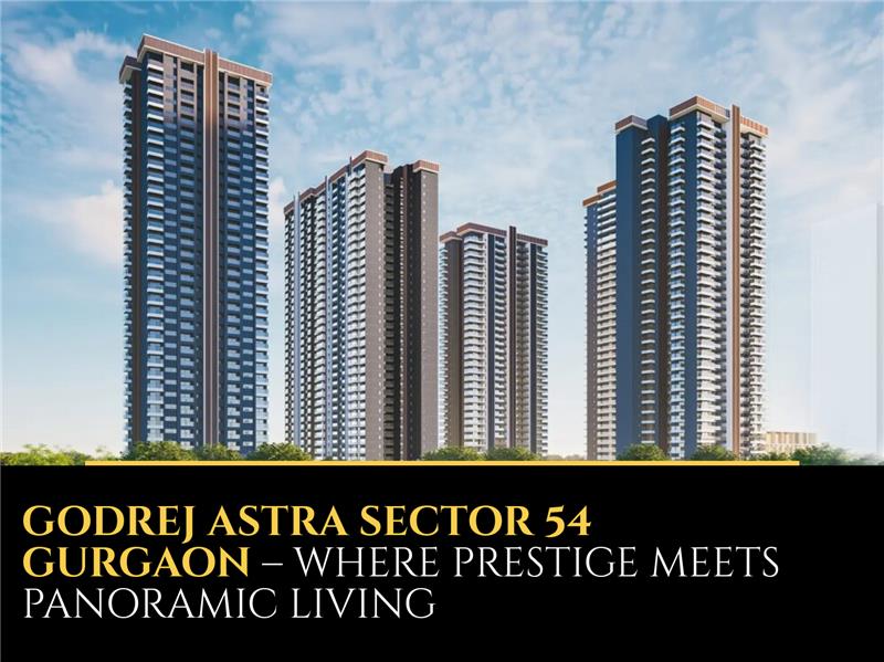 Godrej Astra Sector 54 Gurgaon – Where Prestige Meets Panoramic Living
