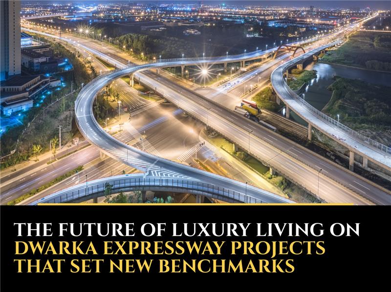 The Future of Luxury Living on Dwarka Expressway: Projects That Set New Benchmarks